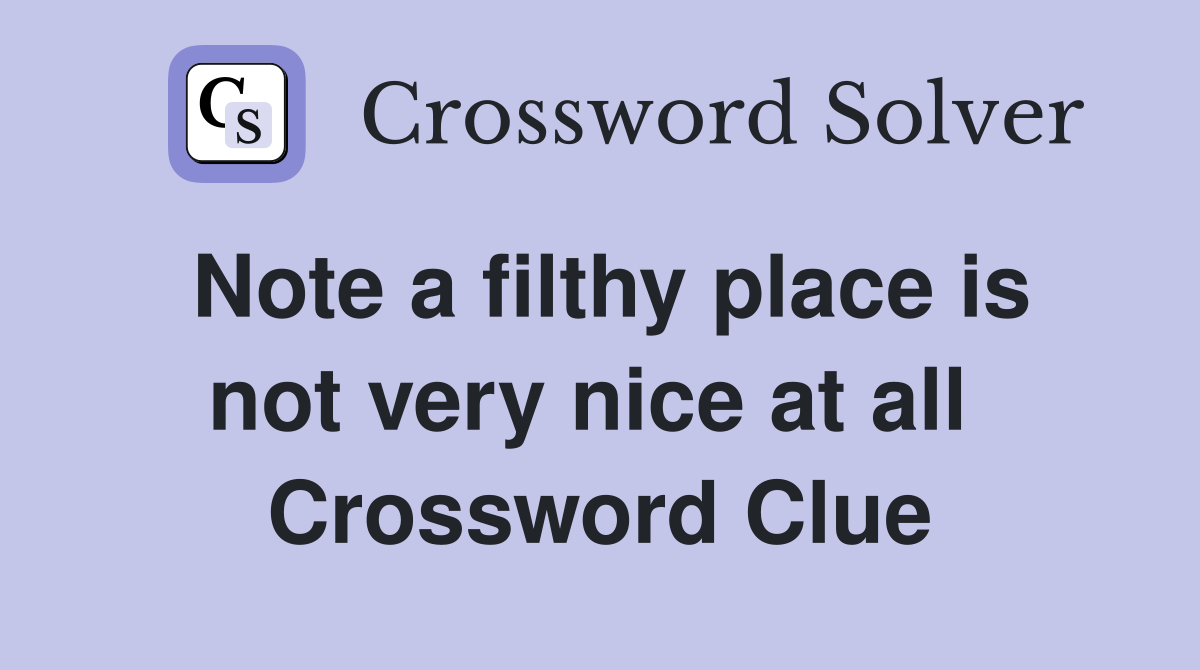 Note a filthy place is not very nice at all  Crossword Clue
