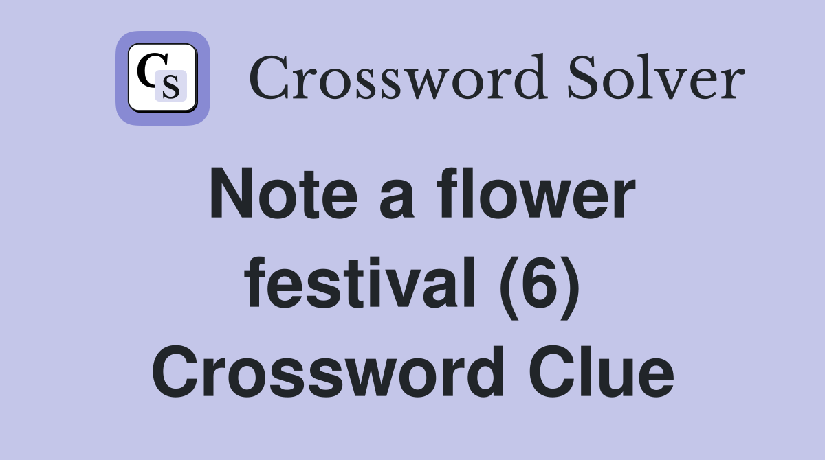 Note a flower festival (6) Crossword Clue