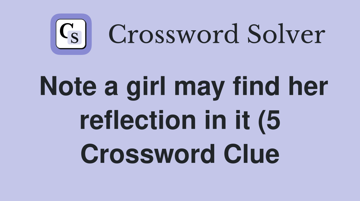 Note a girl may find her reflection in it (5) Crossword Clue Answers Note a girl may find her reflection in it (5) Crossword Clue Answers