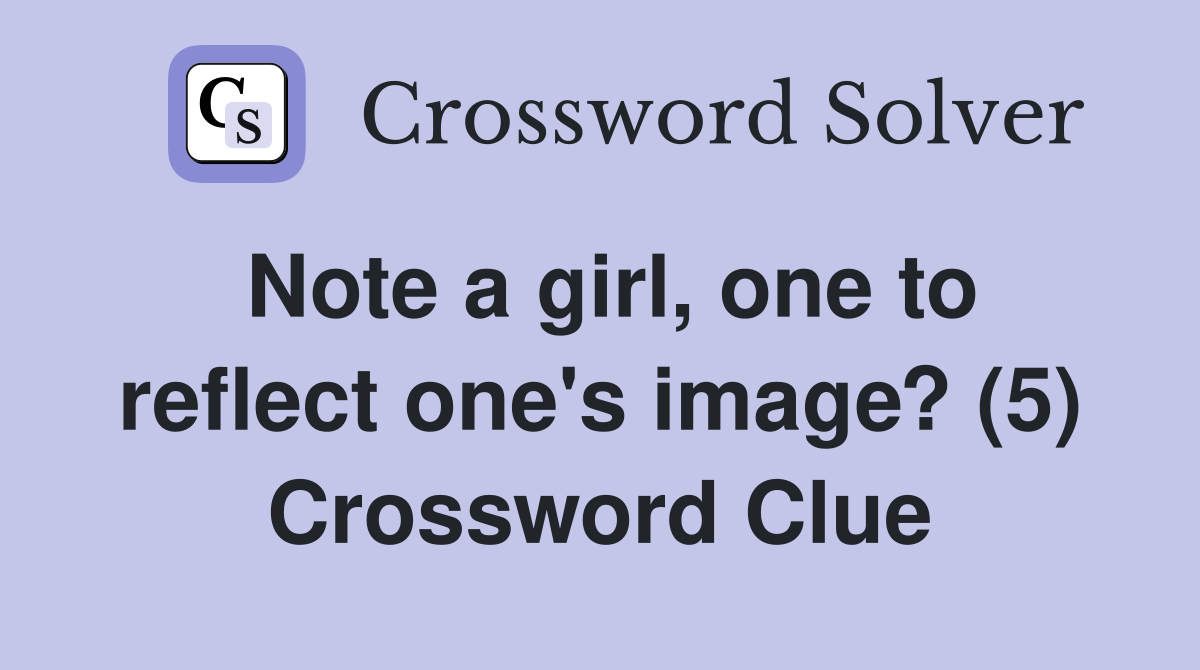 Note a girl, one to reflect one's image? (5) Crossword Clue