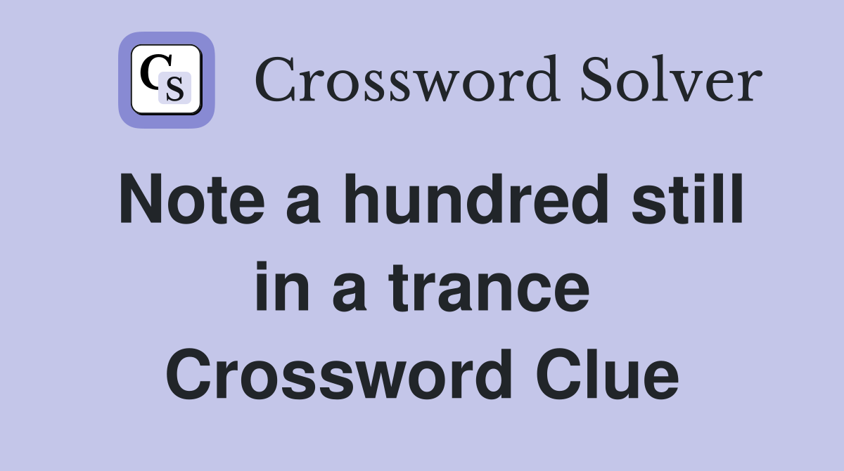 Note a hundred still in a trance Crossword Clue