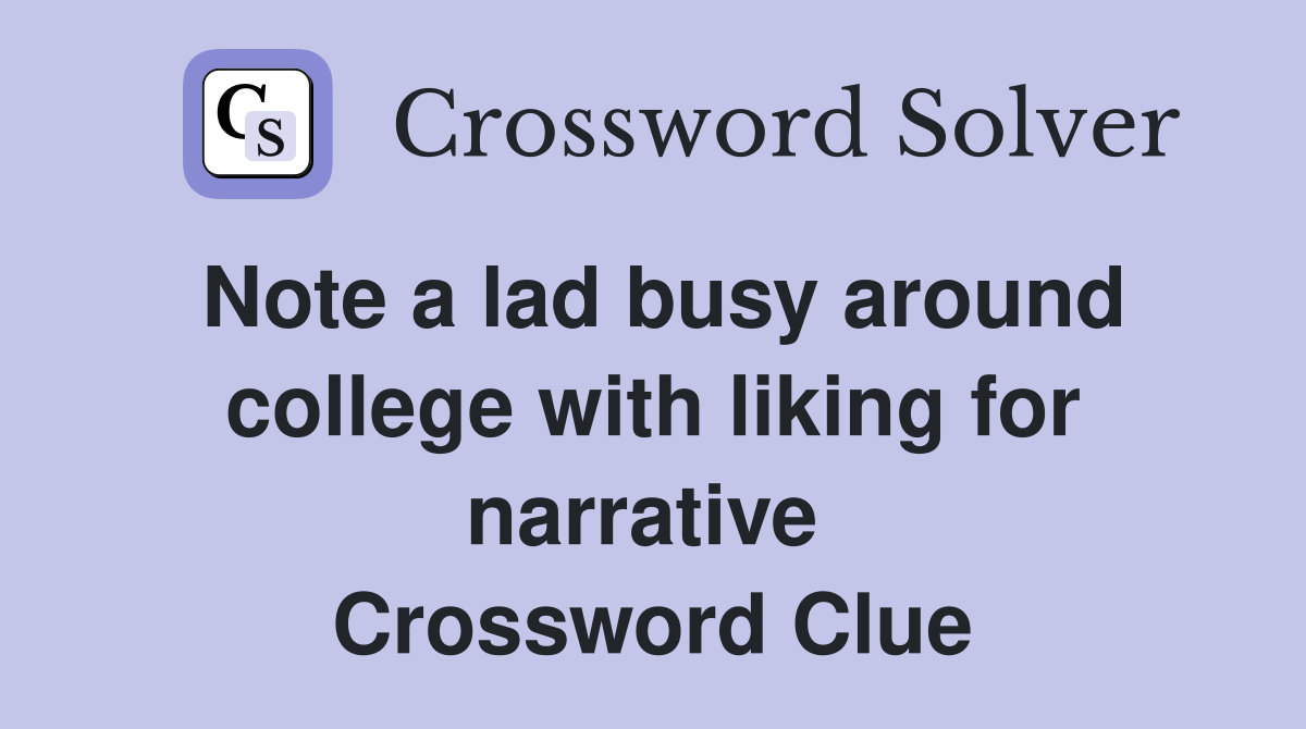 Note a lad busy around college with liking for narrative  Crossword Clue