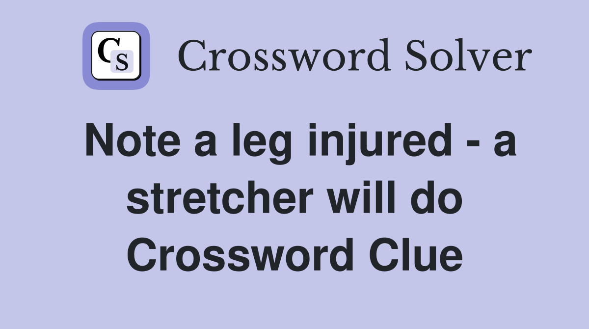 Note a leg injured - a stretcher will do Crossword Clue