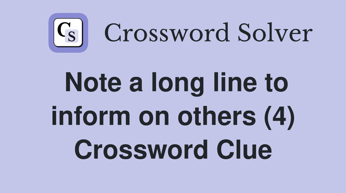 Note a long line to inform on others (4) Crossword Clue