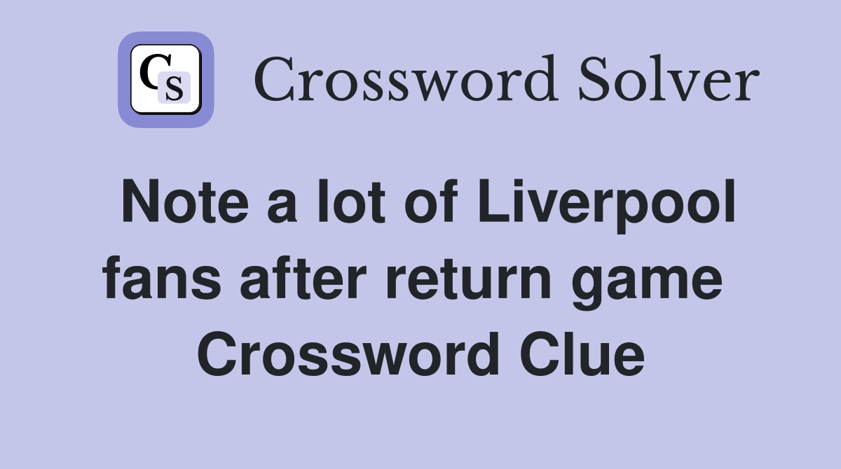Note a lot of Liverpool fans after return game  Crossword Clue