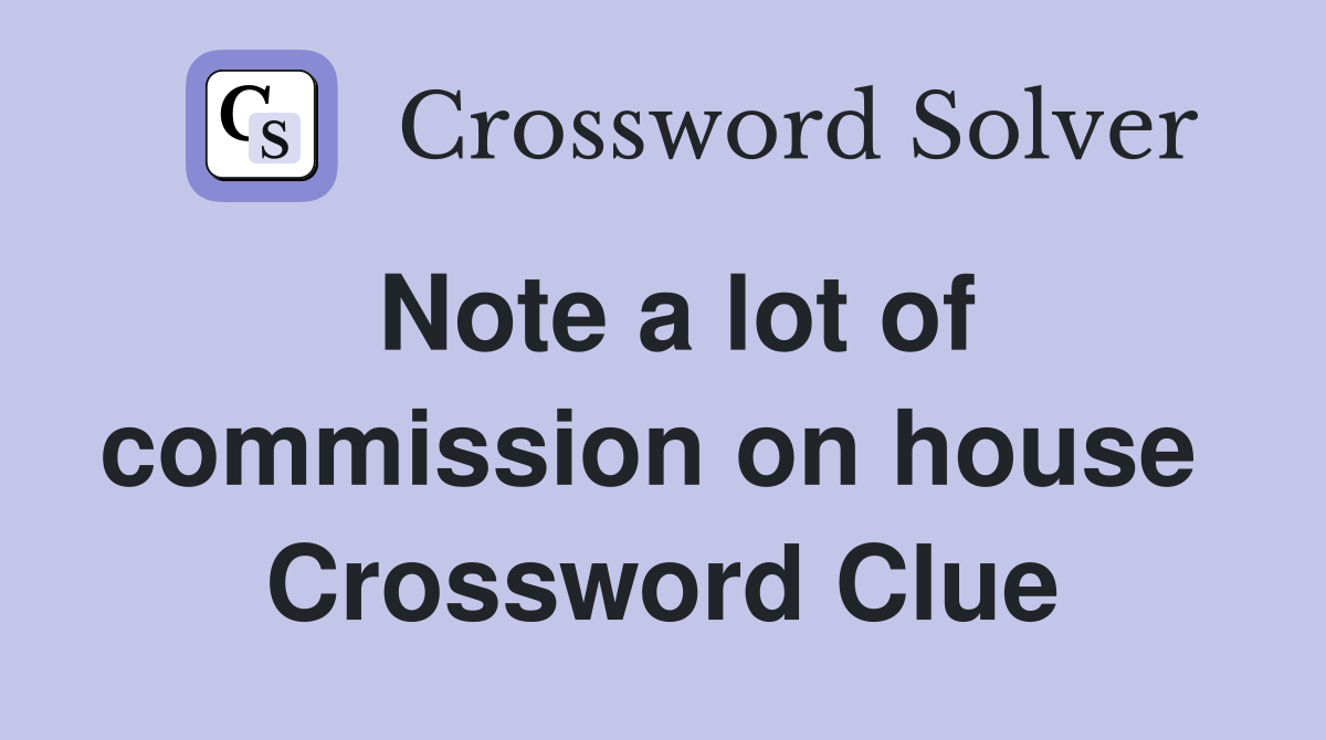 Note a lot of commission on house  Crossword Clue