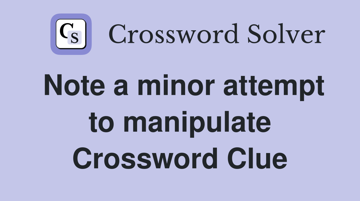 Note a minor attempt to manipulate Crossword Clue