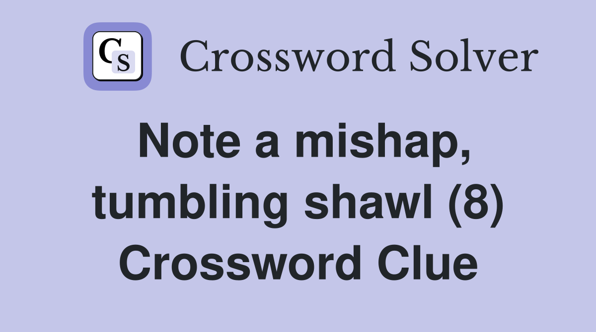 Note a mishap, tumbling shawl (8) Crossword Clue