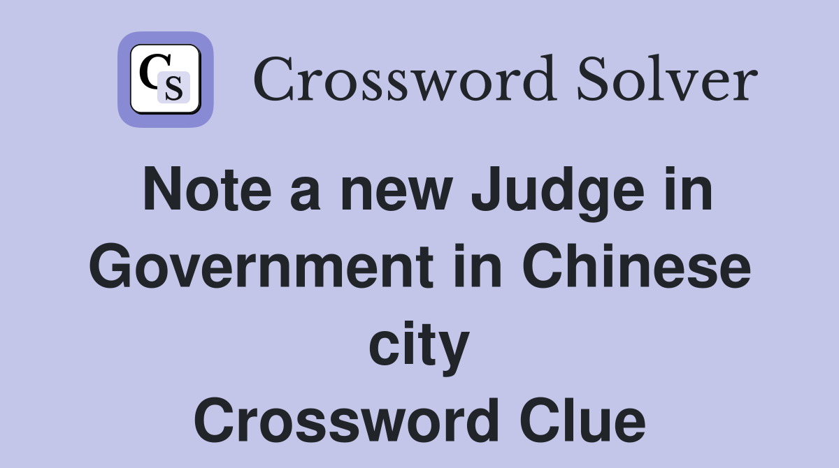 Note a new Judge in Government in Chinese city Crossword Clue