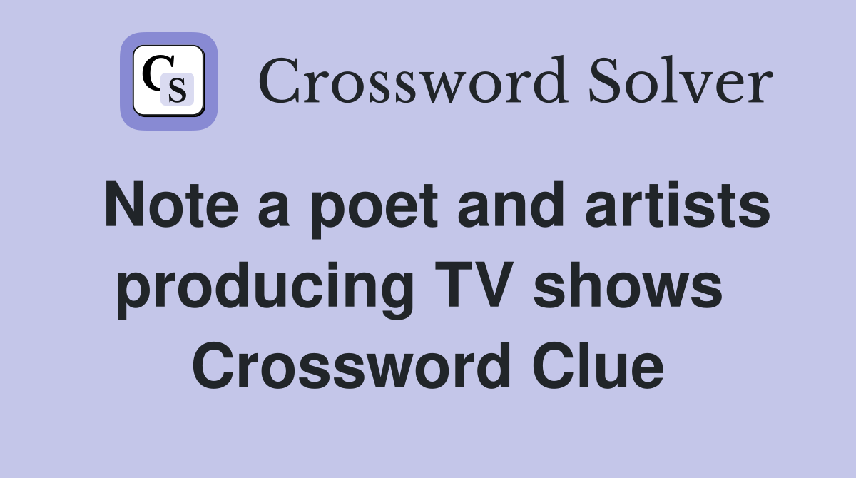 Note a poet and artists producing TV shows  Crossword Clue