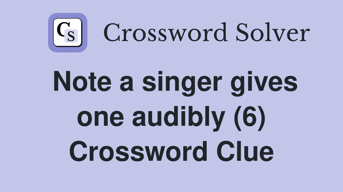 Note a singer gives one audibly (6) Crossword Clue