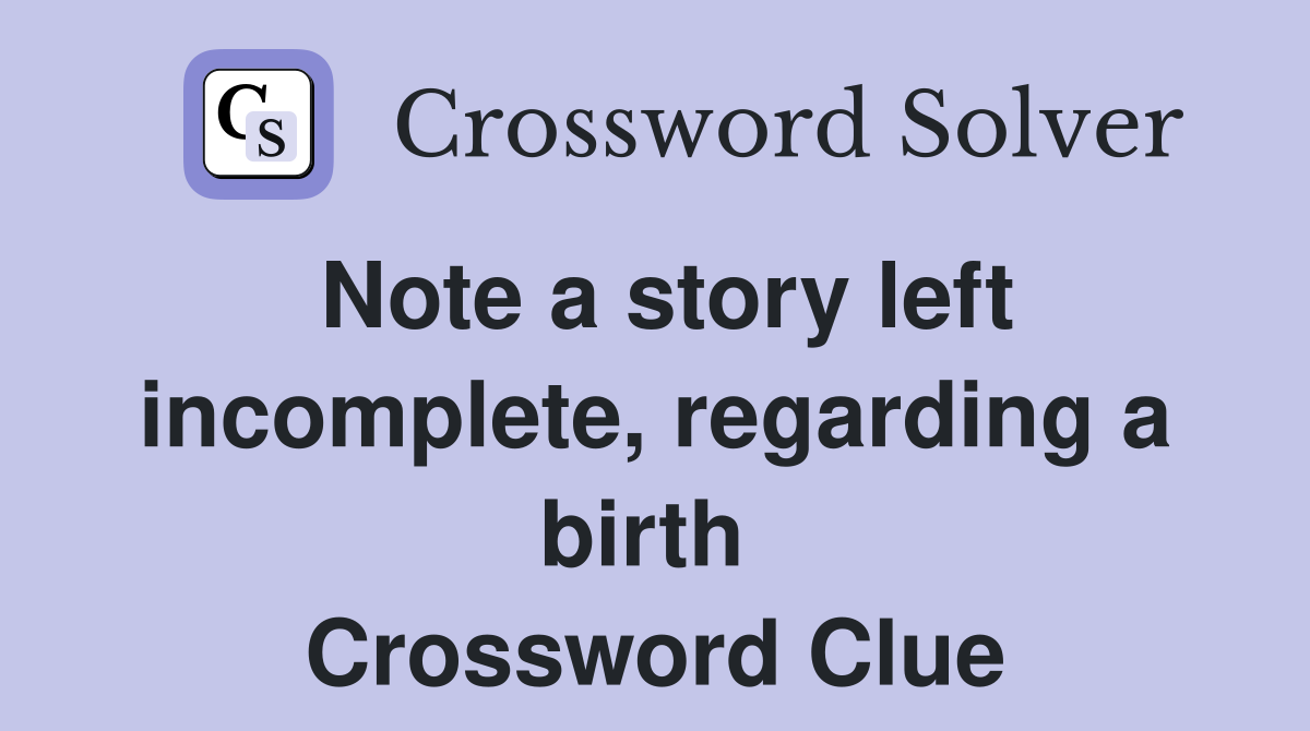 Note a story left incomplete, regarding a birth  Crossword Clue