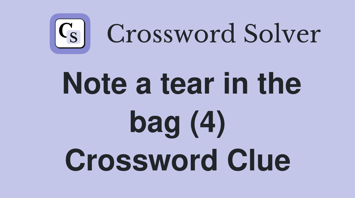 Note a tear in the bag (4) Crossword Clue