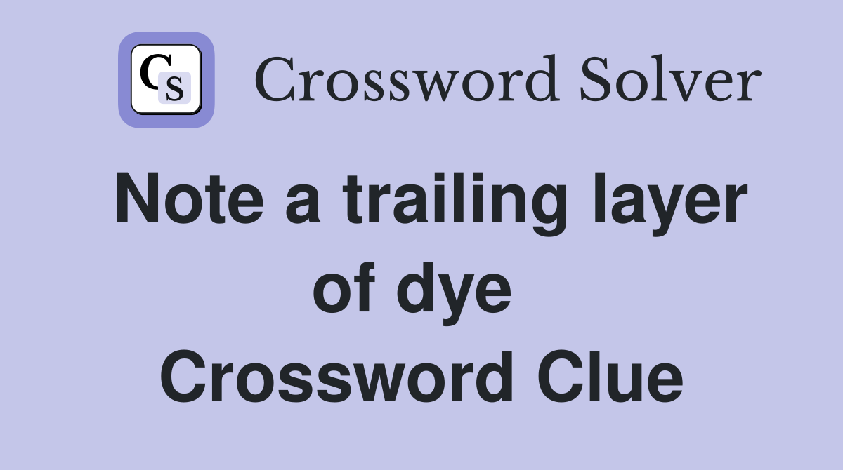 Note a trailing layer of dye  Crossword Clue