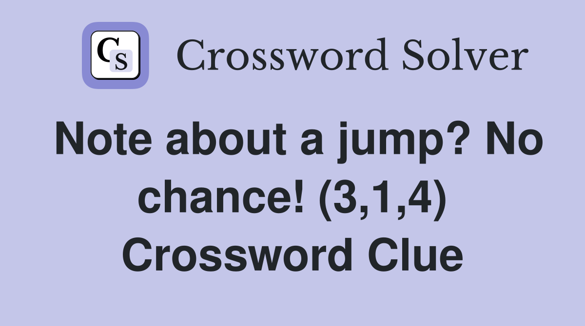 Note about a jump? No chance! (3,1,4) Crossword Clue