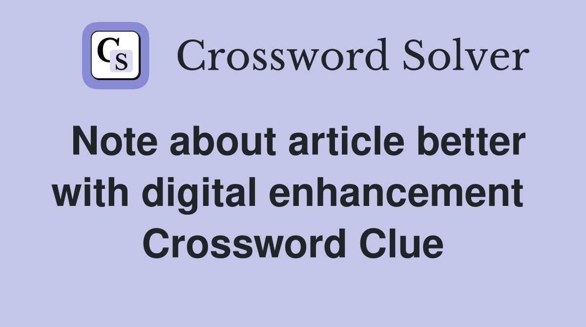 Note about article better with digital enhancement  Crossword Clue