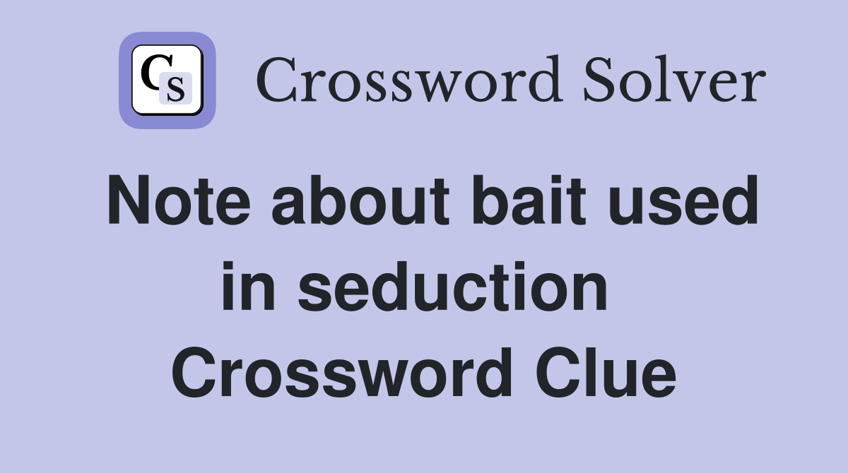 Note about bait used in seduction  Crossword Clue