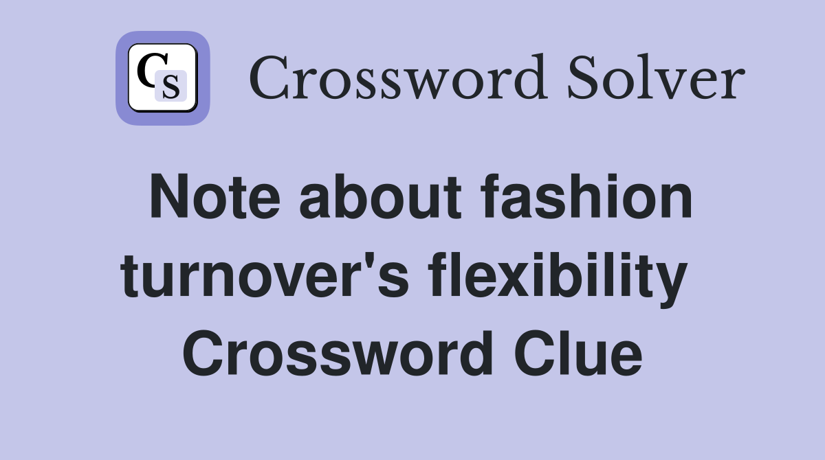Note about fashion turnover's flexibility  Crossword Clue