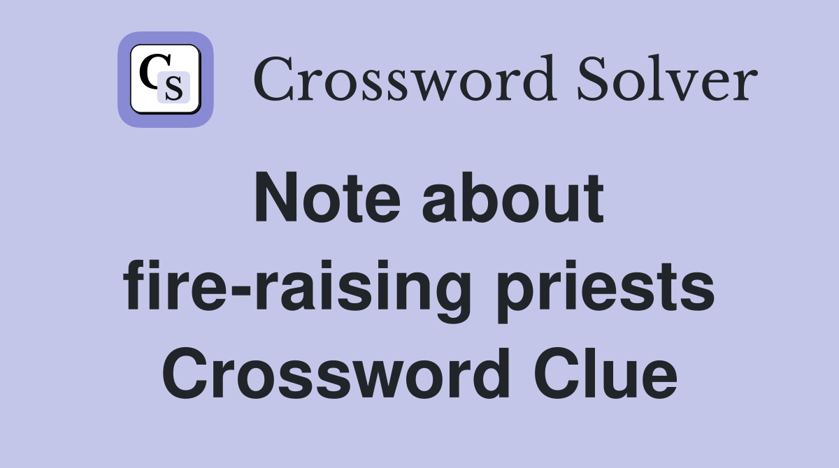 Note about fire-raising priests Crossword Clue