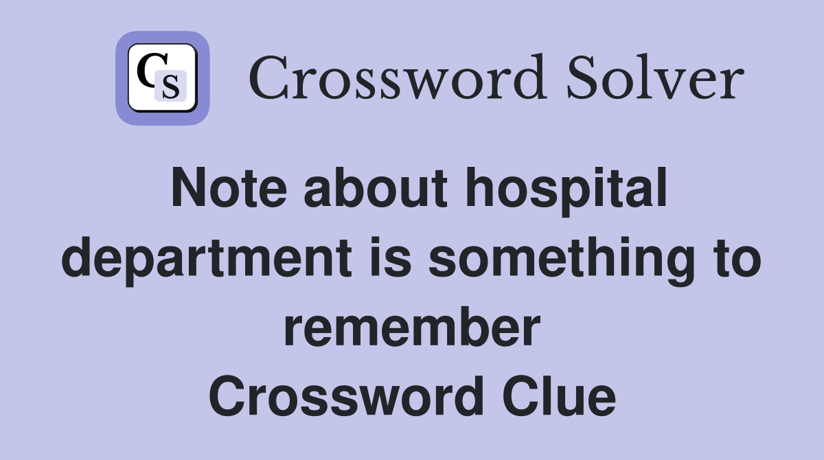 Note about hospital department is something to remember Crossword Clue