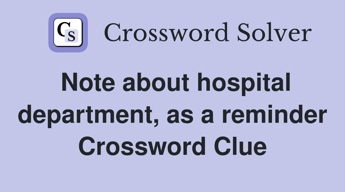 Note about hospital department, as a reminder Crossword Clue