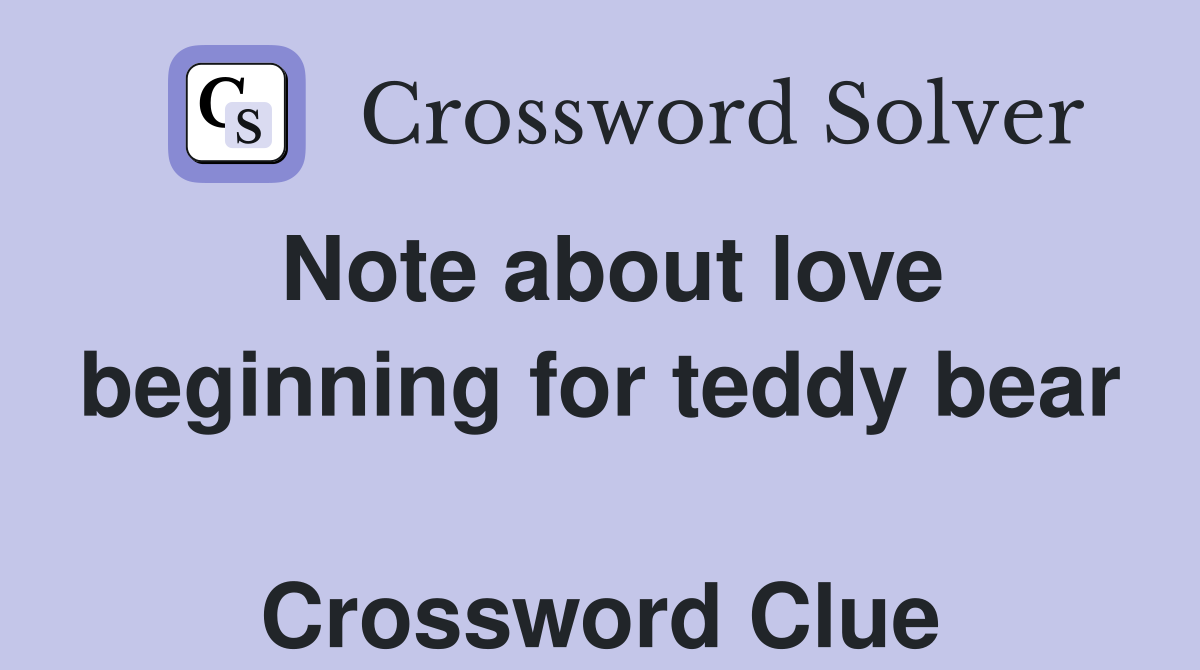 Note about love beginning for teddy bear  Crossword Clue