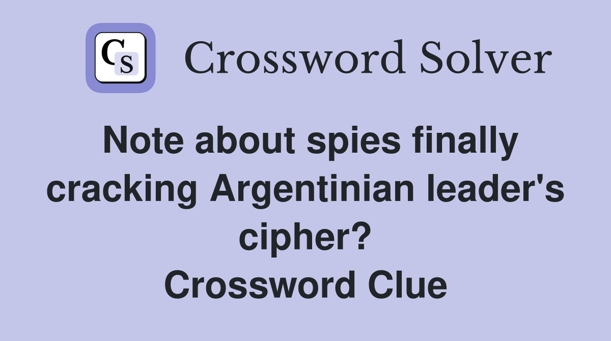 Note about spies finally cracking Argentinian leader's cipher? Crossword Clue