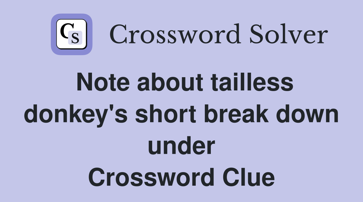 Note about tailless donkey's short break down under Crossword Clue
