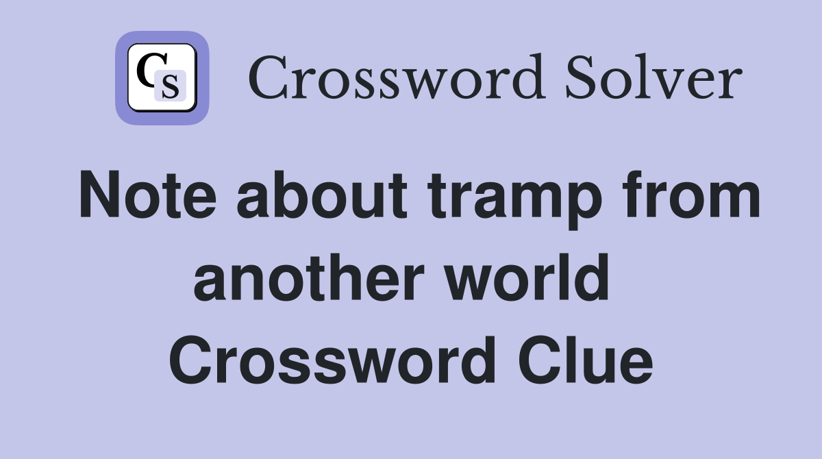 Note about tramp from another world  Crossword Clue