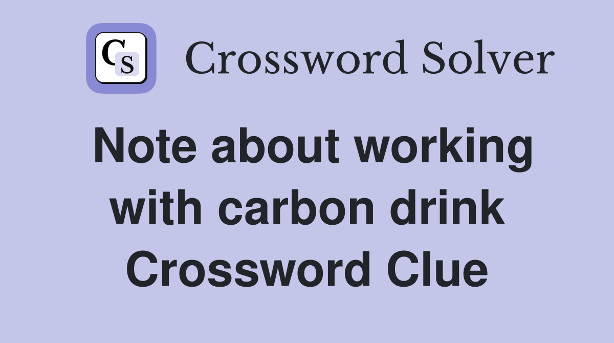 Note about working with carbon drink Crossword Clue