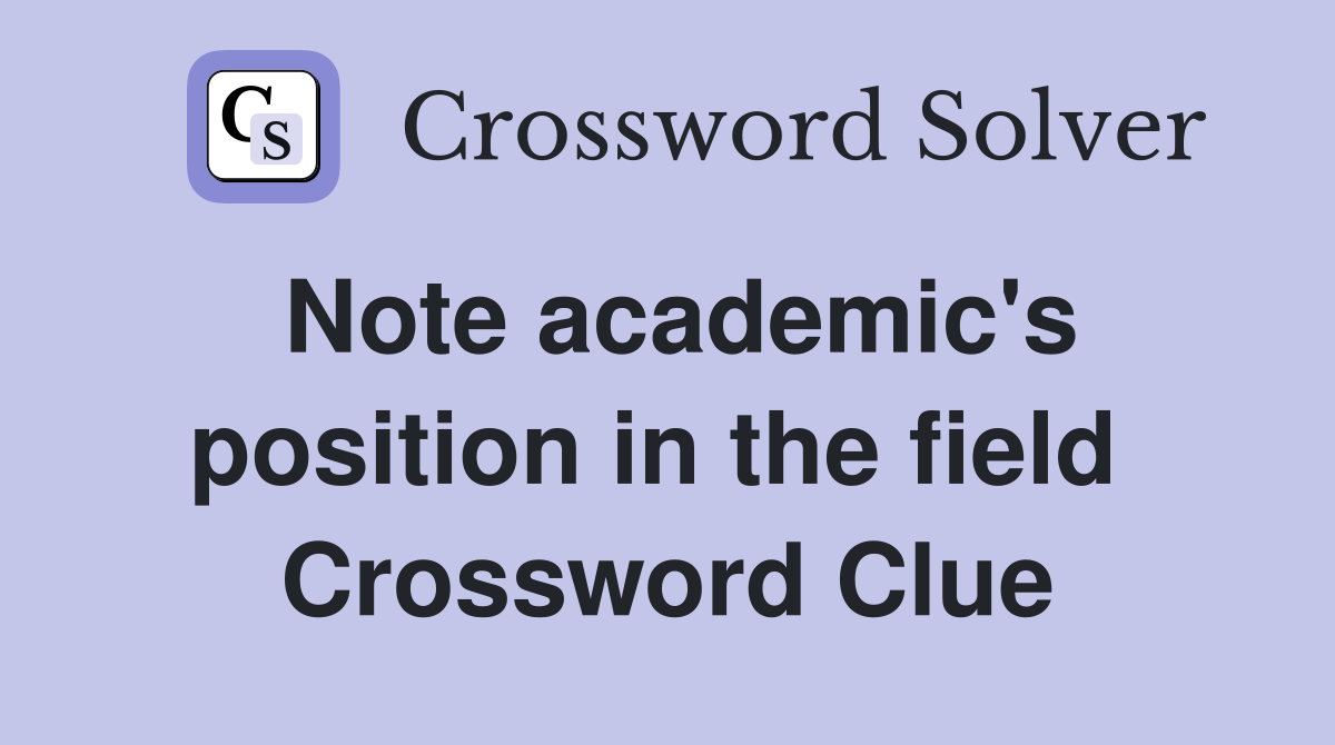 Note academic's position in the field  Crossword Clue