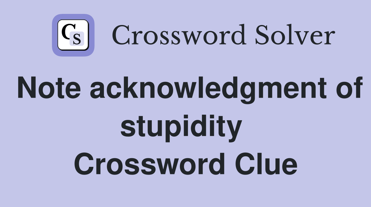 Note acknowledgment of stupidity  Crossword Clue