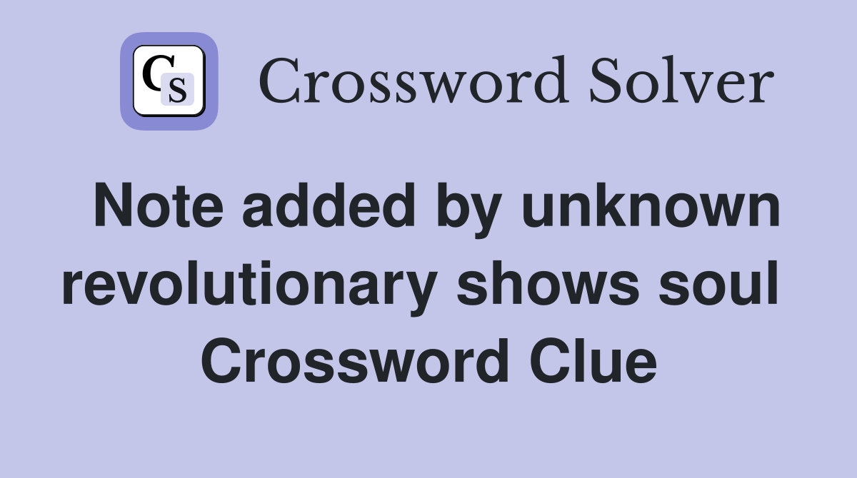 Note added by unknown revolutionary shows soul  Crossword Clue