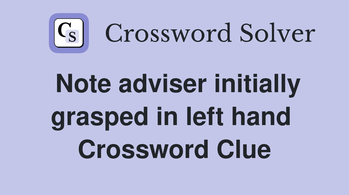 Note adviser initially grasped in left hand  Crossword Clue