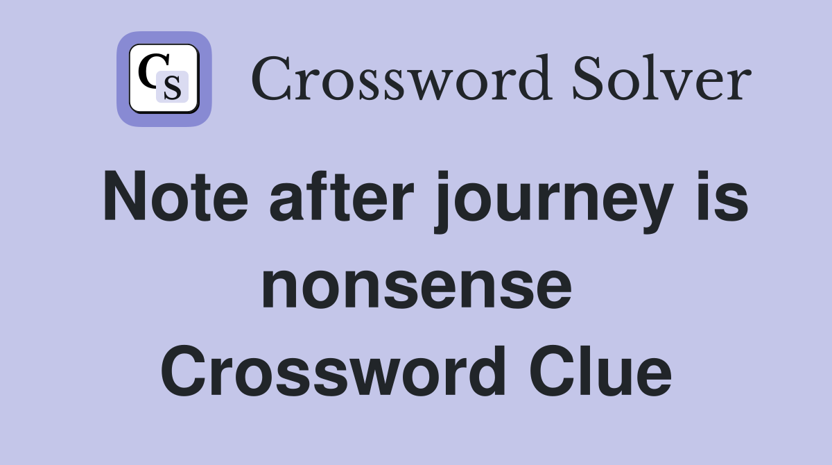 Note after journey is nonsense Crossword Clue