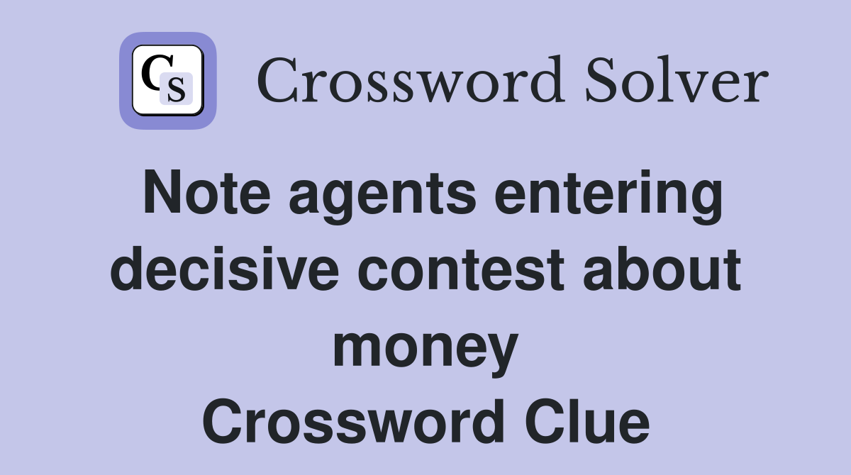 Note agents entering decisive contest about money Crossword Clue