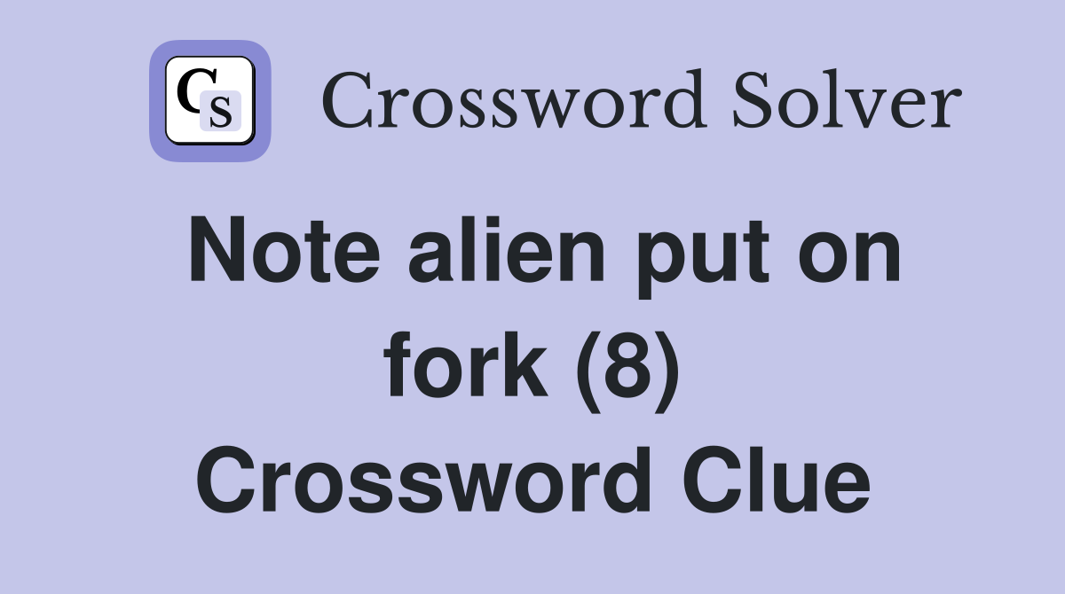 Note alien put on fork (8) Crossword Clue