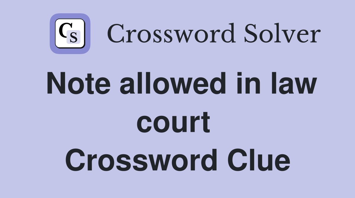Note allowed in law court  Crossword Clue