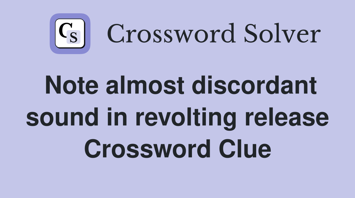 Note almost discordant sound in revolting release Crossword Clue