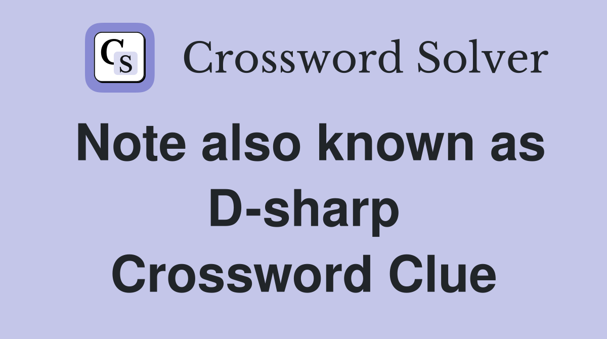 Note also known as D-sharp Crossword Clue