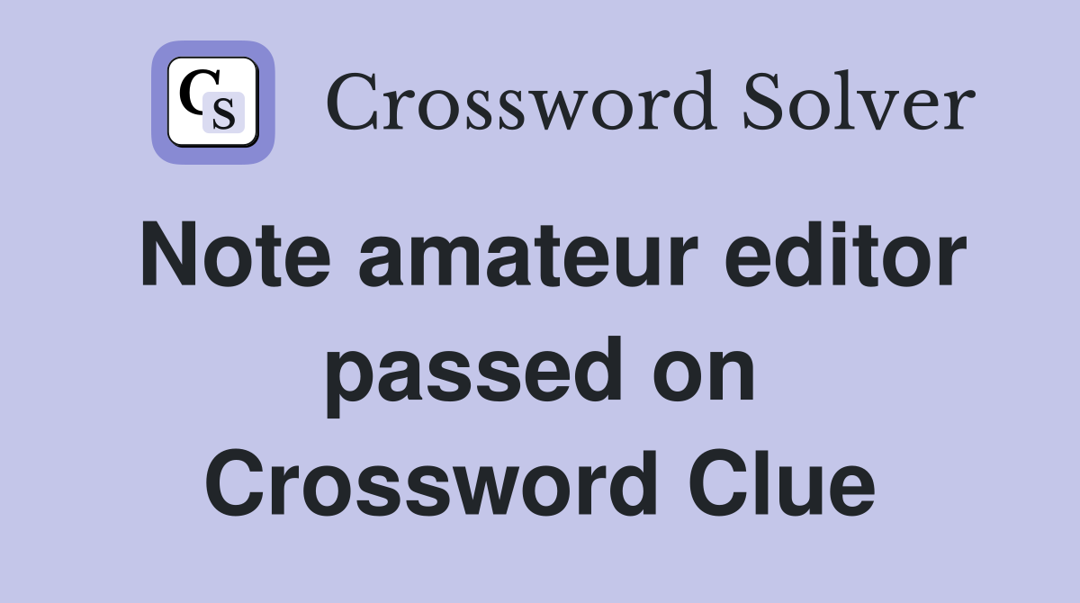 Note amateur editor passed on Crossword Clue