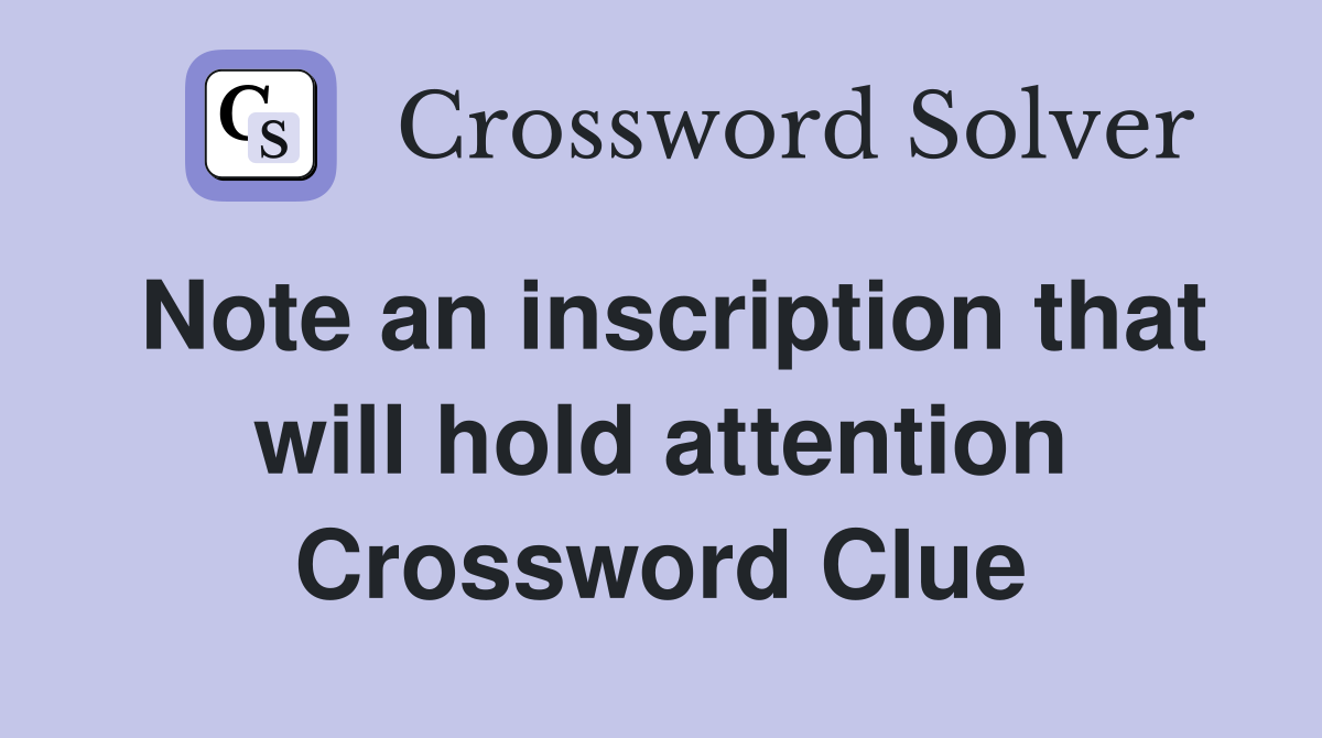 Note an inscription that will hold attention Crossword Clue