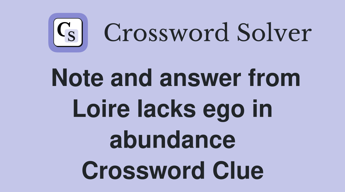 Note and answer from Loire lacks ego in abundance Crossword Clue