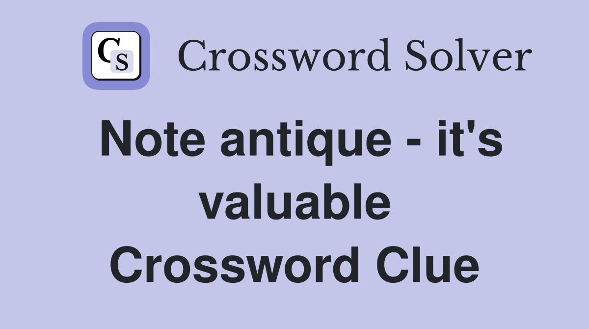 Note antique - it's valuable Crossword Clue