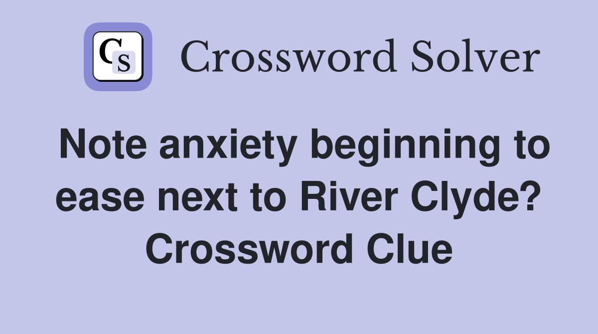 Note anxiety beginning to ease next to River Clyde? Crossword Clue