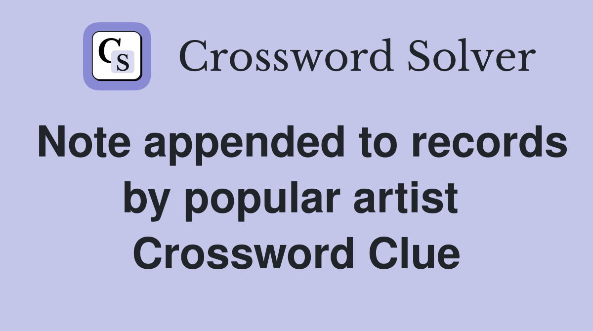 Note appended to records by popular artist  Crossword Clue