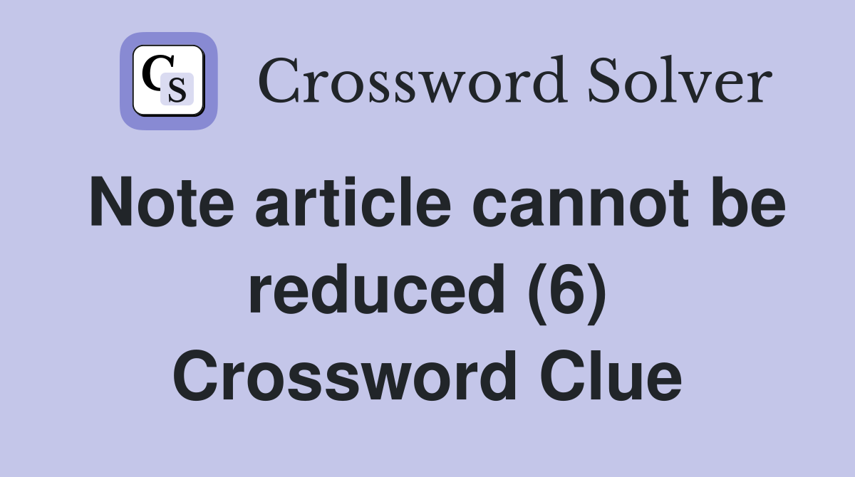 Note article cannot be reduced (6) Crossword Clue