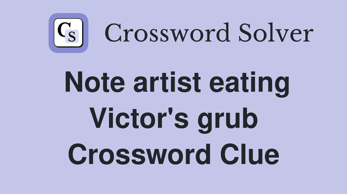 Note artist eating Victor's grub Crossword Clue