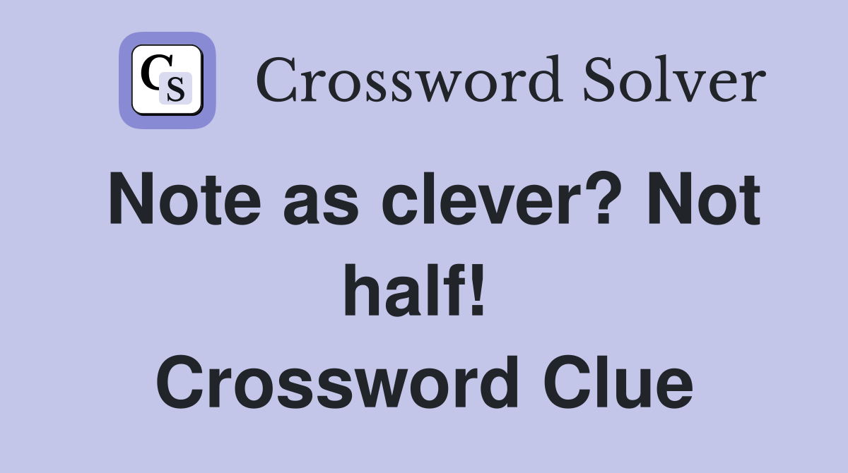 Note as clever? Not half!  Crossword Clue