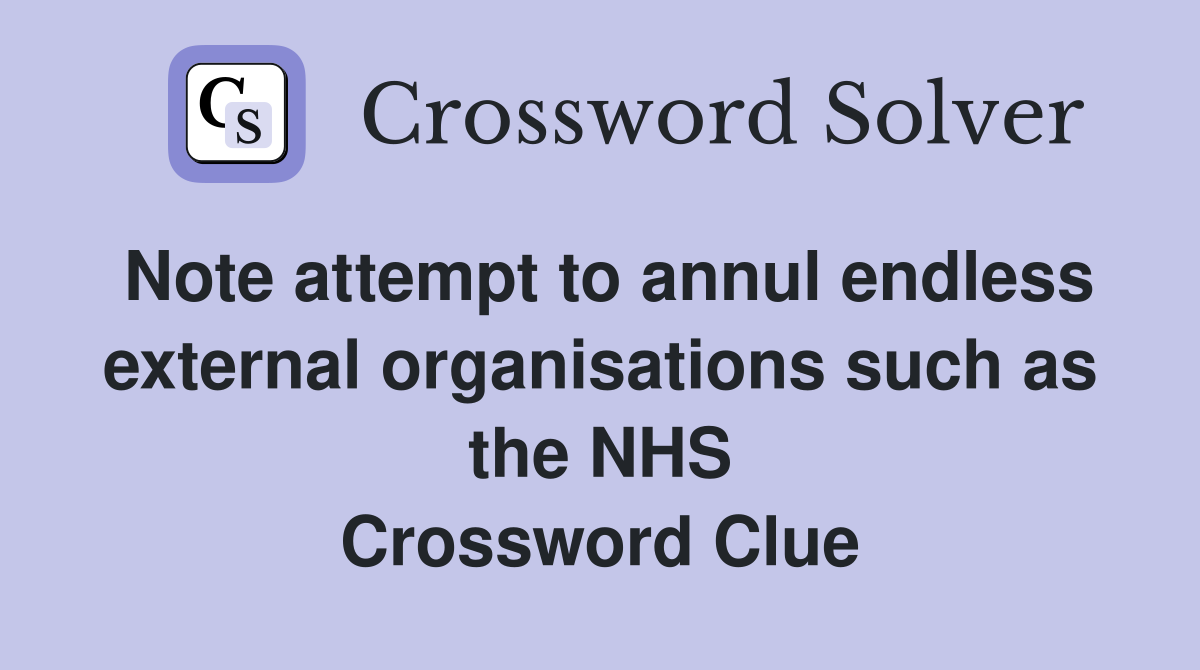 Note attempt to annul endless external organisations such as the NHS Crossword Clue